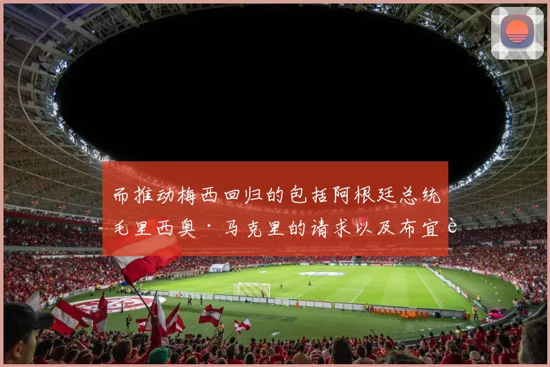 而推动梅西回归的包括阿根廷总统毛里西奥·马克里的请求以及布宜诺斯艾利斯市长霍拉西奥·罗德里格斯·拉雷塔新揭幕了梅西雕像