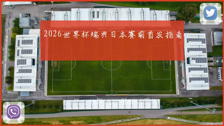 2026世界杯瑞典日本赛前首发指南