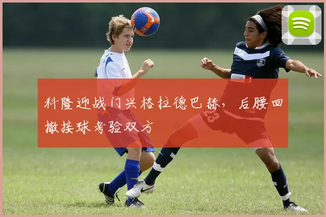 科隆迎战门兴格拉德巴赫,后腰回撤接球考验双方