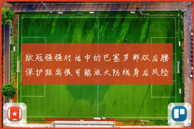欧冠强强对话中的巴塞罗那双后腰保护距离很可能放大防线身后风险