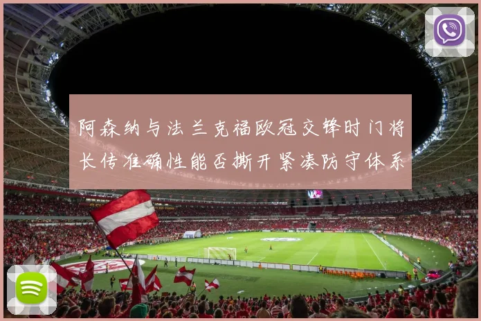 阿森纳与法兰克福欧冠交锋时门将长传准确性能否撕开紧凑防守体系