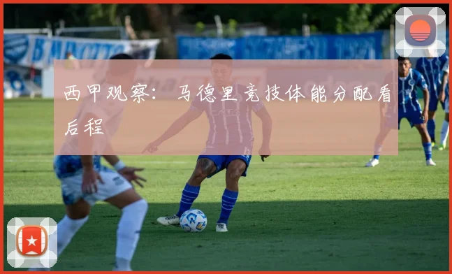 西甲观察:马德里竞技体能分配看后程