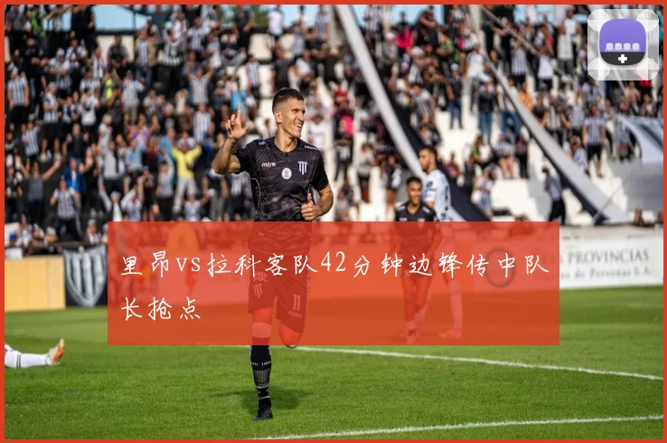 里昂vs拉科客队42分钟边锋传中队长抢点